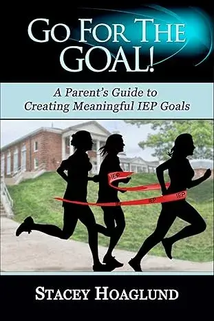 Book cover of ‘Go for the Goal! A Parent’s Guide to Creating Meaningful IEP Goals’ by Stacey Hoaglund, supporting parents and educators in special education advocacy.